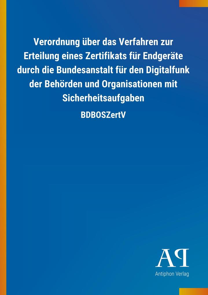 Image of Verordnung über das Verfahren zur Erteilung eines Zertifikats für Endgeräte durch die Bundesanstalt für den Digitalfunk der Behörden und Organisationen mit Sicherheitsaufgaben