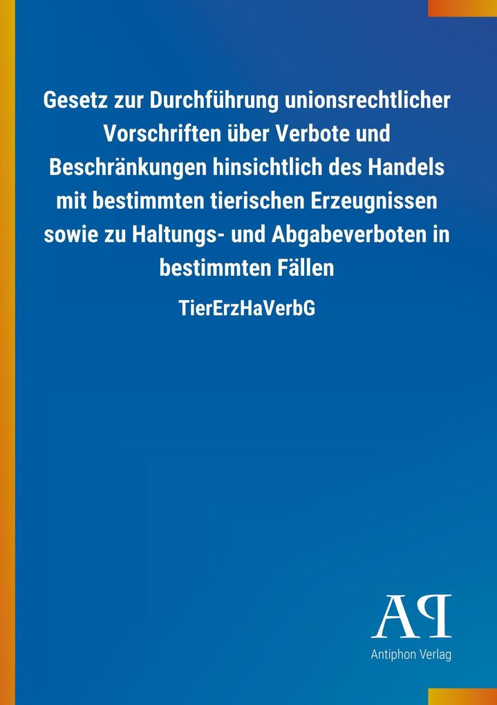 Image of Gesetz zur Durchführung unionsrechtlicher Vorschriften über Verbote und Beschränkungen hinsichtlich des Handels mit bestimmten tierischen Erzeugnissen sowie zu Haltungs- und Abgabeverboten in bestimmten Fällen