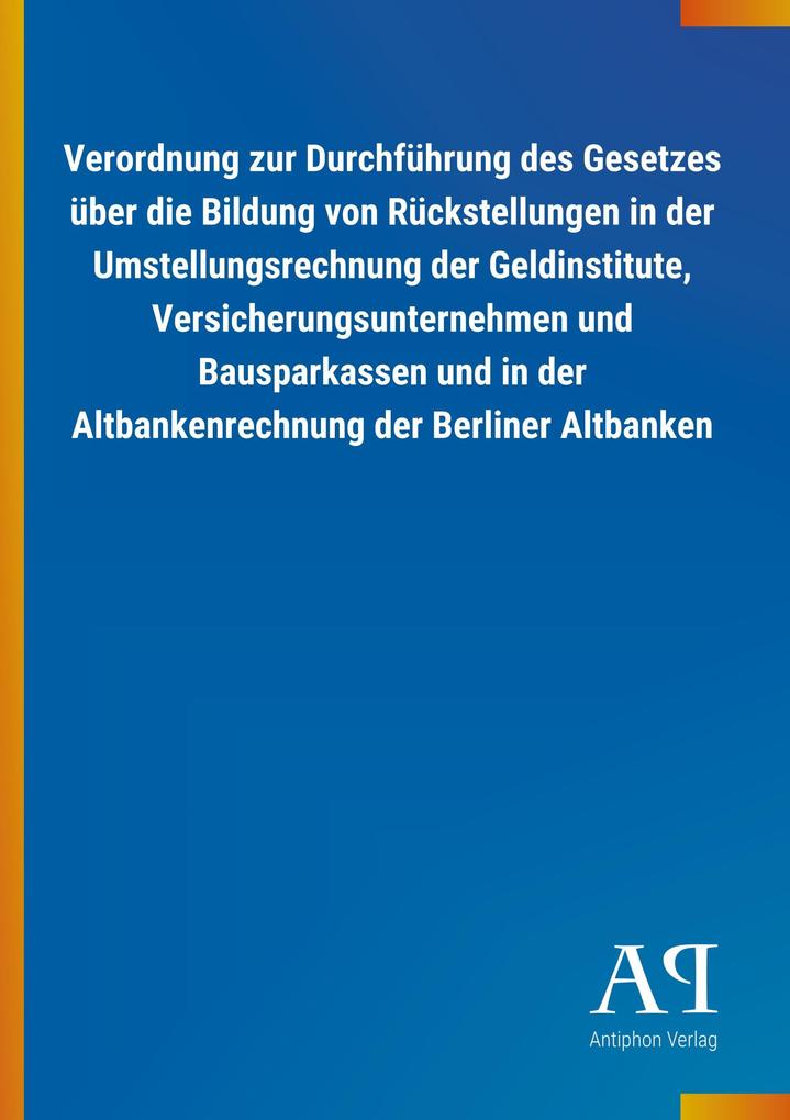 Image of Verordnung zur Durchführung des Gesetzes über die Bildung von Rückstellungen in der Umstellungsrechnung der Geldinstitute Versicherungsunternehmen und Bausparkassen und in der Altbankenrechnung der Berliner Altbanken