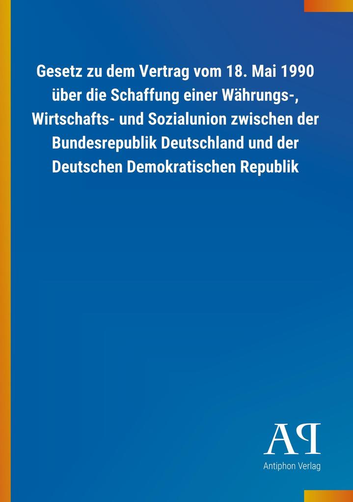 Image of Gesetz zu dem Vertrag vom 18. Mai 1990 über die Schaffung einer Währungs- Wirtschafts- und Sozialunion zwischen der Bundesrepublik Deutschland und der Deutschen Demokratischen Republik