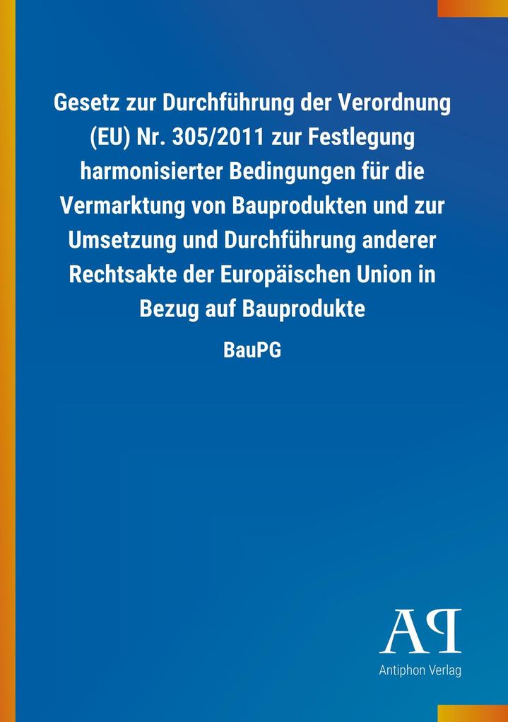 Image of Gesetz zur Durchführung der Verordnung (EU) Nr. 305/2011 zur Festlegung harmonisierter Bedingungen für die Vermarktung von Bauprodukten und zur Umsetzung und Durchführung anderer Rechtsakte der Europäischen Union in Bezug auf Bauprodukte