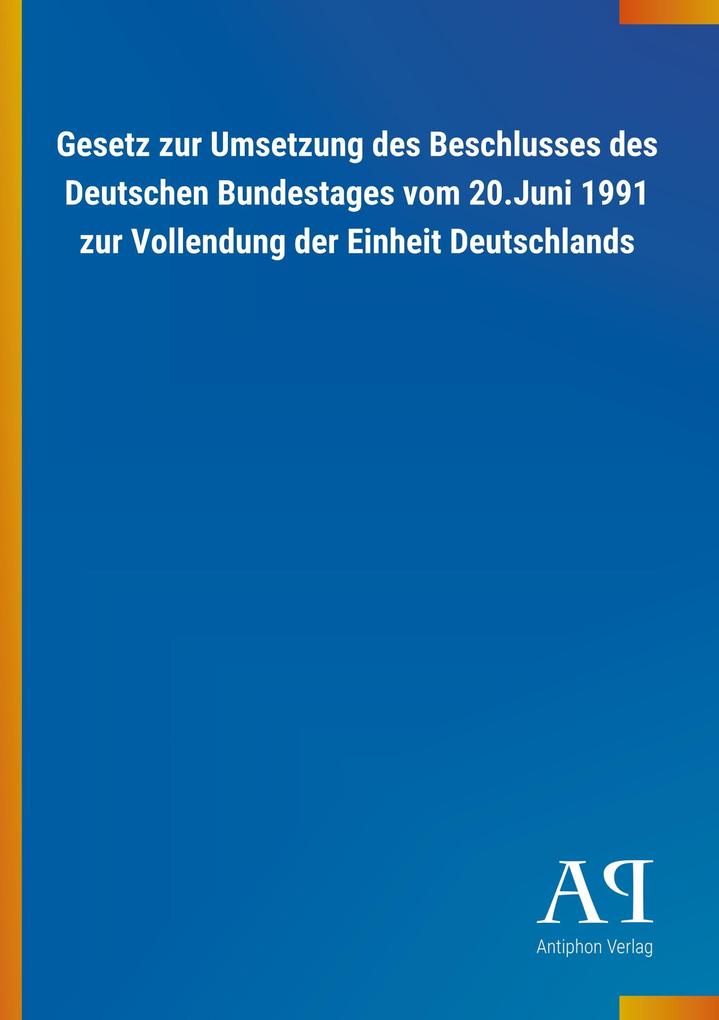 Image of Gesetz zur Umsetzung des Beschlusses des Deutschen Bundestages vom 20.Juni 1991 zur Vollendung der Einheit Deutschlands