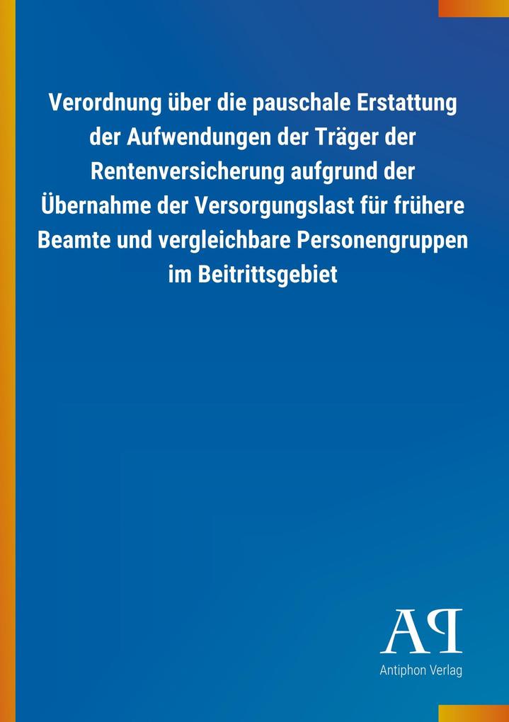 Image of Verordnung über die pauschale Erstattung der Aufwendungen der Träger der Rentenversicherung aufgrund der Übernahme der Versorgungslast für frühere Beamte und vergleichbare Personengruppen im Beitrittsgebiet