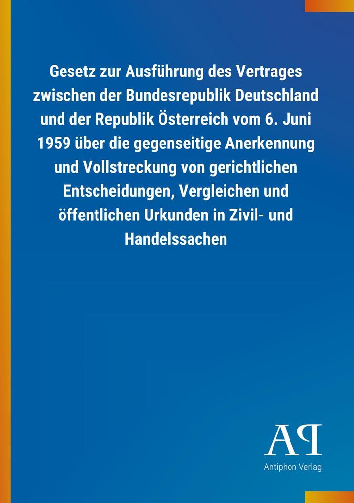 Image of Gesetz zur Ausführung des Vertrages zwischen der Bundesrepublik Deutschland und der Republik Österreich vom 6. Juni 1959 über die gegenseitige Anerkennung und Vollstreckung von gerichtlichen Entscheidungen Vergleichen und öffentlichen Urkunden in Zivil- u