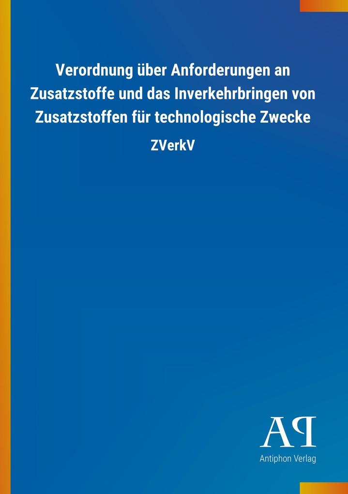 Image of Verordnung über Anforderungen an Zusatzstoffe und das Inverkehrbringen von Zusatzstoffen für technologische Zwecke