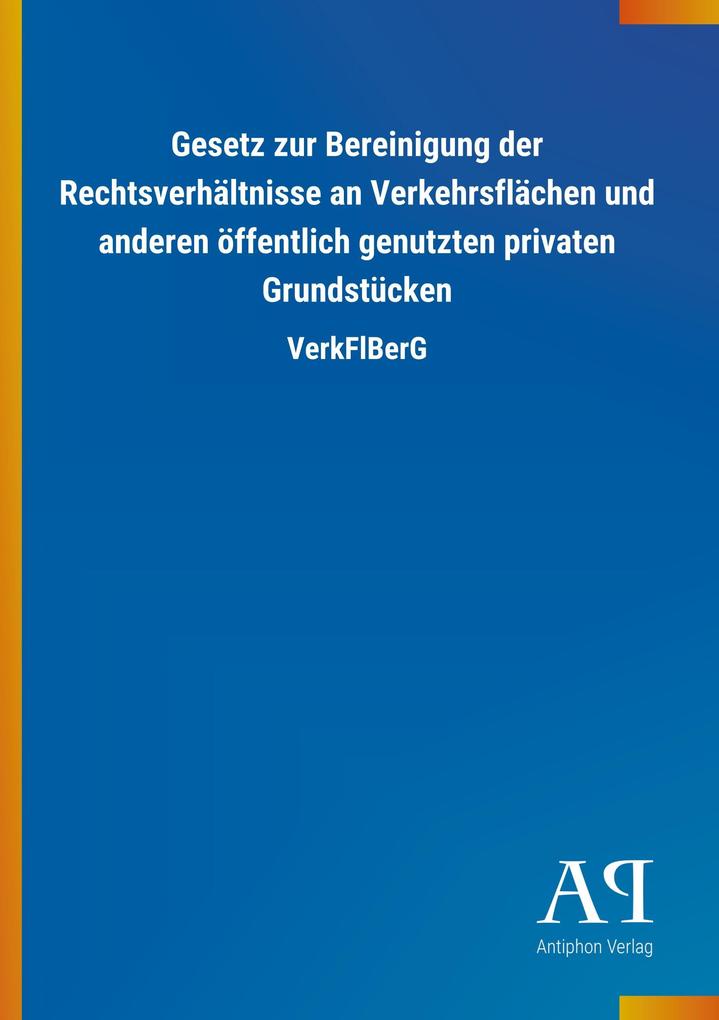 Image of Gesetz zur Bereinigung der Rechtsverhältnisse an Verkehrsflächen und anderen öffentlich genutzten privaten Grundstücken