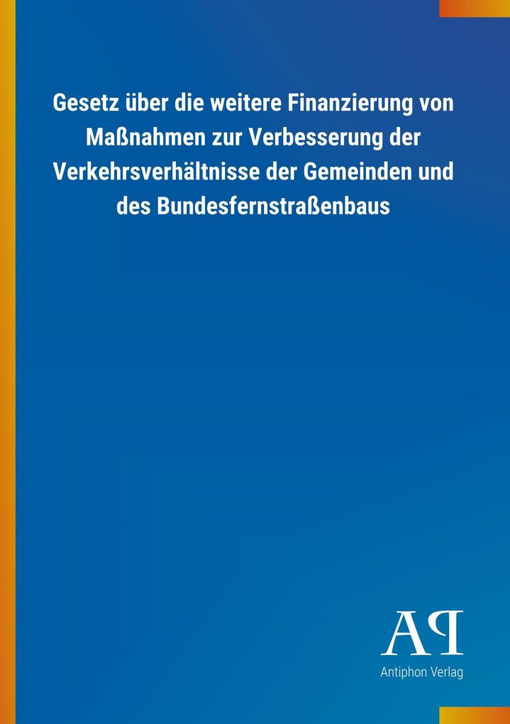 Image of Gesetz über die weitere Finanzierung von Maßnahmen zur Verbesserung der Verkehrsverhältnisse der Gemeinden und des Bundesfernstraßenbaus