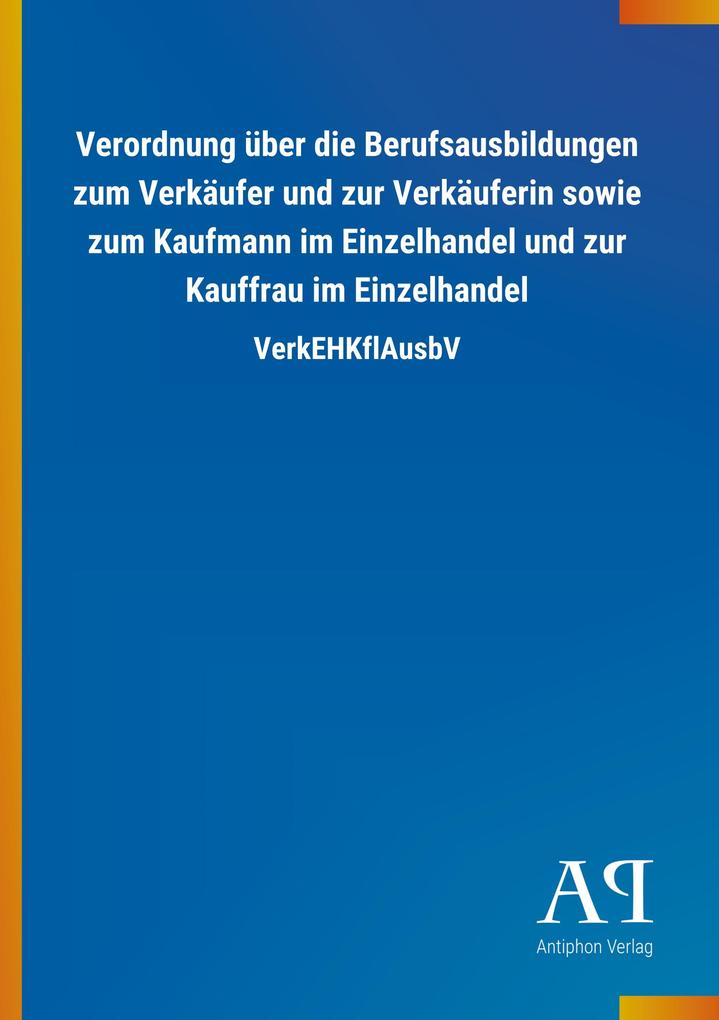 Verordnung über die Berufsausbildungen zum Verkäufer und zur Verkäuferin sowie zum Kaufmann im Einzelhandel und zur Kauffrau im Einzelhandel