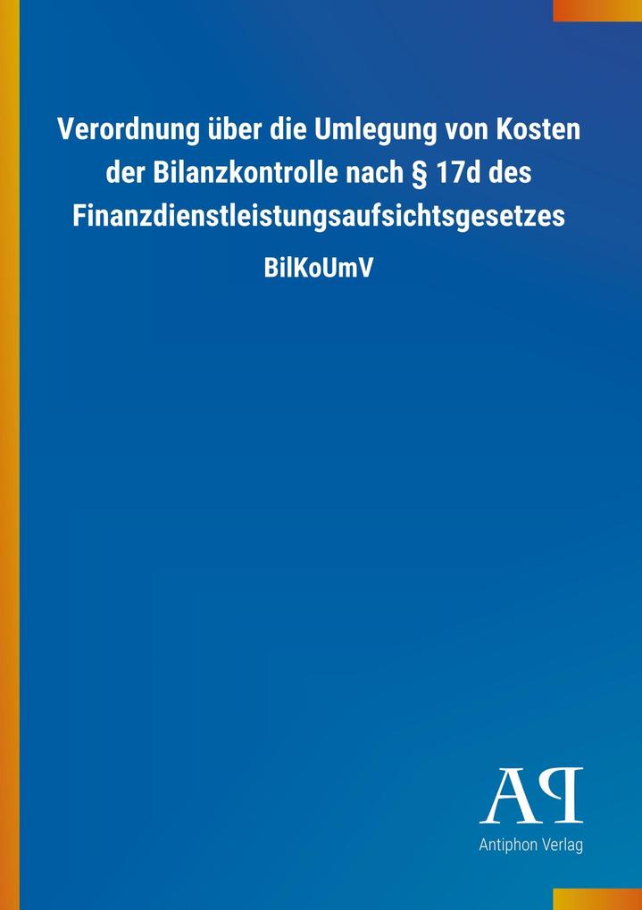 Image of Verordnung über die Umlegung von Kosten der Bilanzkontrolle nach § 17d des Finanzdienstleistungsaufsichtsgesetzes