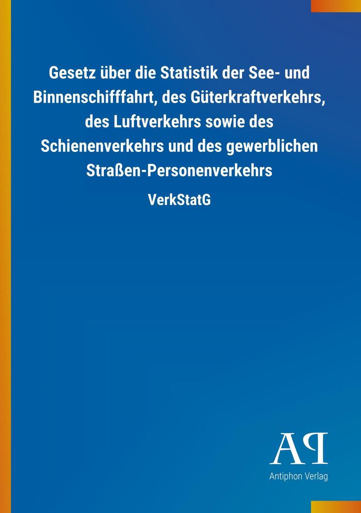 Image of Gesetz über die Statistik der See- und Binnenschifffahrt des Güterkraftverkehrs des Luftverkehrs sowie des Schienenverkehrs und des gewerblichen Straßen-Personenverkehrs