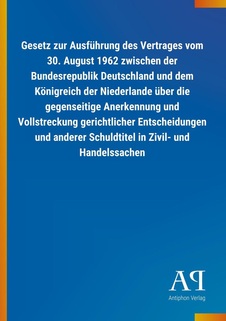 Image of Gesetz zur Ausführung des Vertrages vom 30. August 1962 zwischen der Bundesrepublik Deutschland und dem Königreich der Niederlande über die gegenseitige Anerkennung und Vollstreckung gerichtlicher Entscheidungen und anderer Schuldtitel in Zivil- und Hande