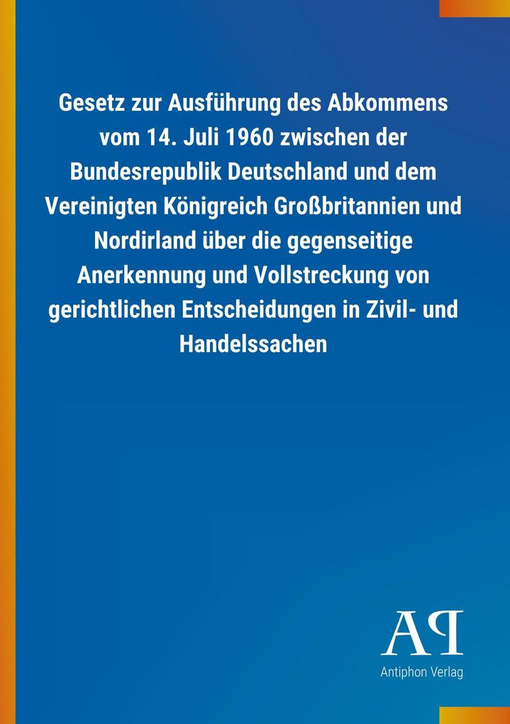 Image of Gesetz zur Ausführung des Abkommens vom 14. Juli 1960 zwischen der Bundesrepublik Deutschland und dem Vereinigten Königreich Großbritannien und Nordirland über die gegenseitige Anerkennung und Vollstreckung von gerichtlichen Entscheidungen in Zivil- und H