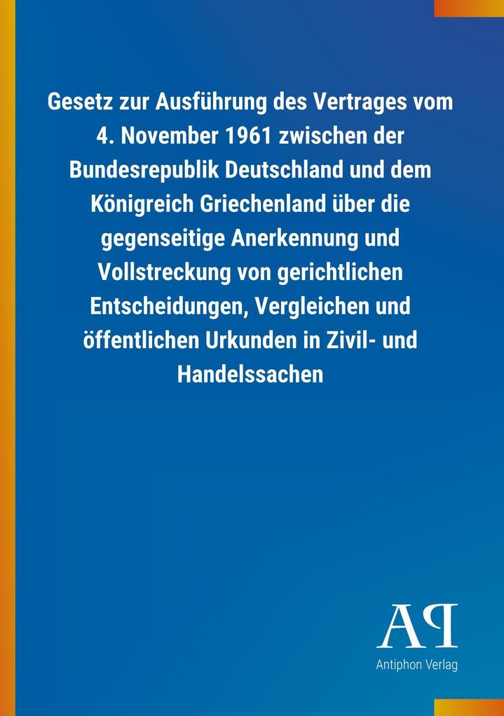 Image of Gesetz zur Ausführung des Vertrages vom 4. November 1961 zwischen der Bundesrepublik Deutschland und dem Königreich Griechenland über die gegenseitige Anerkennung und Vollstreckung von gerichtlichen Entscheidungen Vergleichen und öffentlichen Urkunden in 