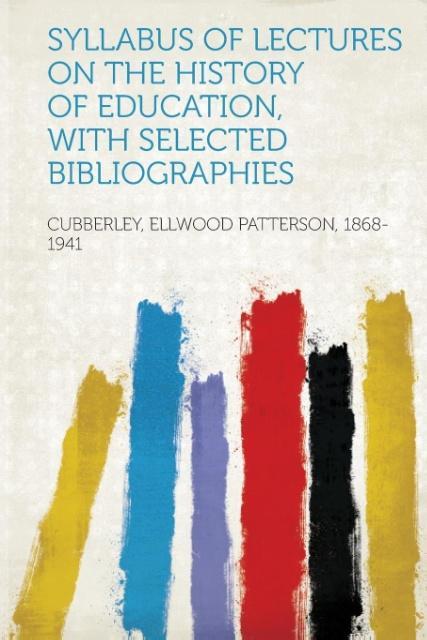 Syllabus of Lectures on the History of Education, with Selected Bibliographies als Taschenbuch von Ellwood Patterson Cubberley