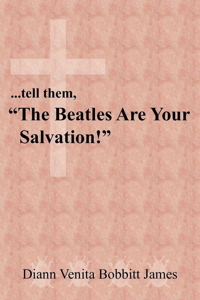 ...tell them 'The Beatles Are Your Salvation!'