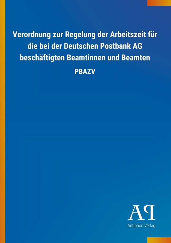 Image of Verordnung zur Regelung der Arbeitszeit für die bei der Deutschen Postbank AG beschäftigten Beamtinnen und Beamten