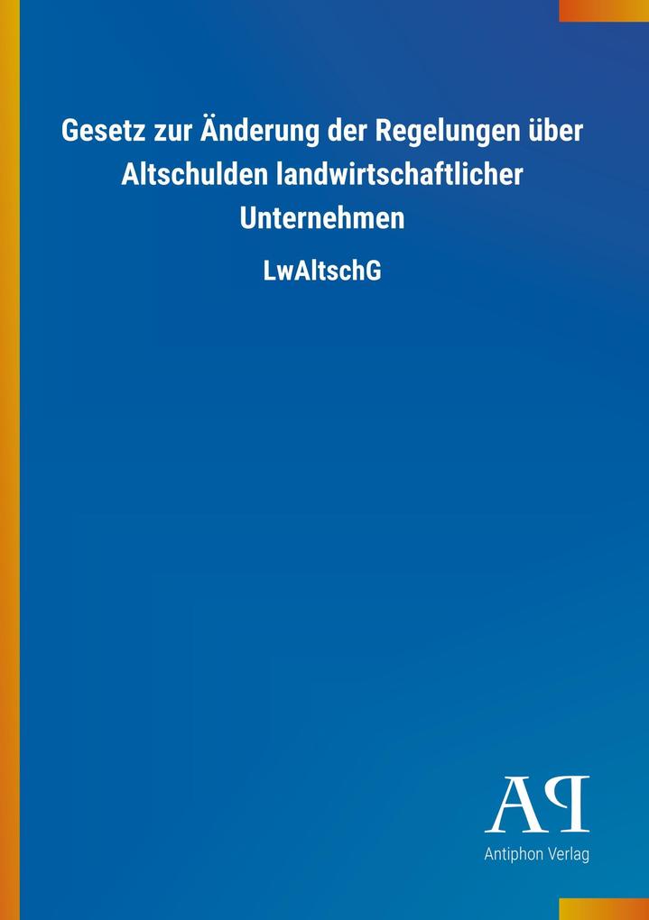 Image of Gesetz zur Änderung der Regelungen über Altschulden landwirtschaftlicher Unternehmen