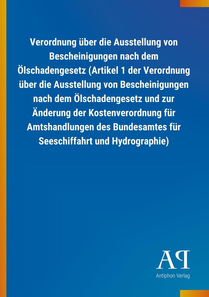 Image of Verordnung über die Ausstellung von Bescheinigungen nach dem Ölschadengesetz (Artikel 1 der Verordnung über die Ausstellung von Bescheinigungen nach dem Ölschadengesetz und zur Änderung der Kostenverordnung für Amtshandlungen des Bundesamtes für Seeschiff