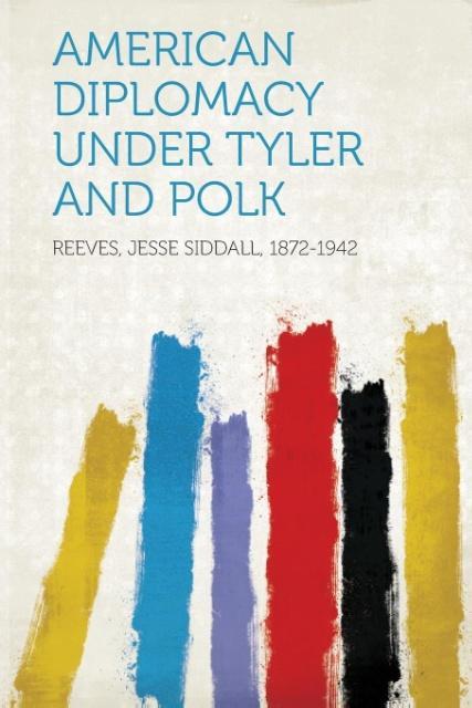 American Diplomacy Under Tyler and Polk als Taschenbuch von Jesse Siddall Reeves