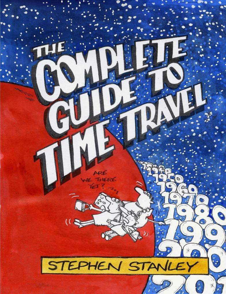 THE COMPLETE GUIDE TO TIME TRAVEL - Stephen Stanley
