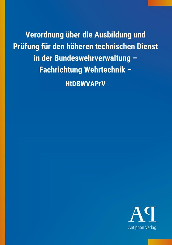 Image of Verordnung über die Ausbildung und Prüfung für den höheren technischen Dienst in der Bundeswehrverwaltung - Fachrichtung Wehrtechnik -