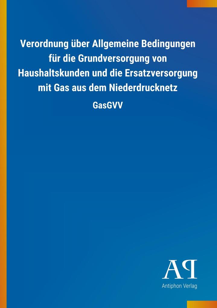 Image of Verordnung über Allgemeine Bedingungen für die Grundversorgung von Haushaltskunden und die Ersatzversorgung mit Gas aus dem Niederdrucknetz