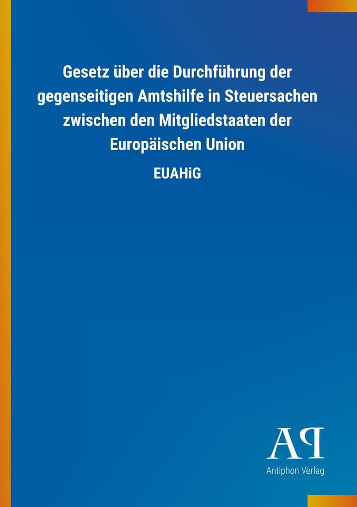 Image of Gesetz über die Durchführung der gegenseitigen Amtshilfe in Steuersachen zwischen den Mitgliedstaaten der Europäischen Union