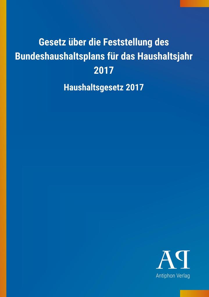 Image of Gesetz über die Feststellung des Bundeshaushaltsplans für das Haushaltsjahr 2017