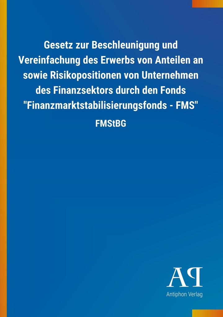 Image of Gesetz zur Beschleunigung und Vereinfachung des Erwerbs von Anteilen an sowie Risikopositionen von Unternehmen des Finanzsektors durch den Fonds Finanzmarktstabilisierungsfonds - FMS