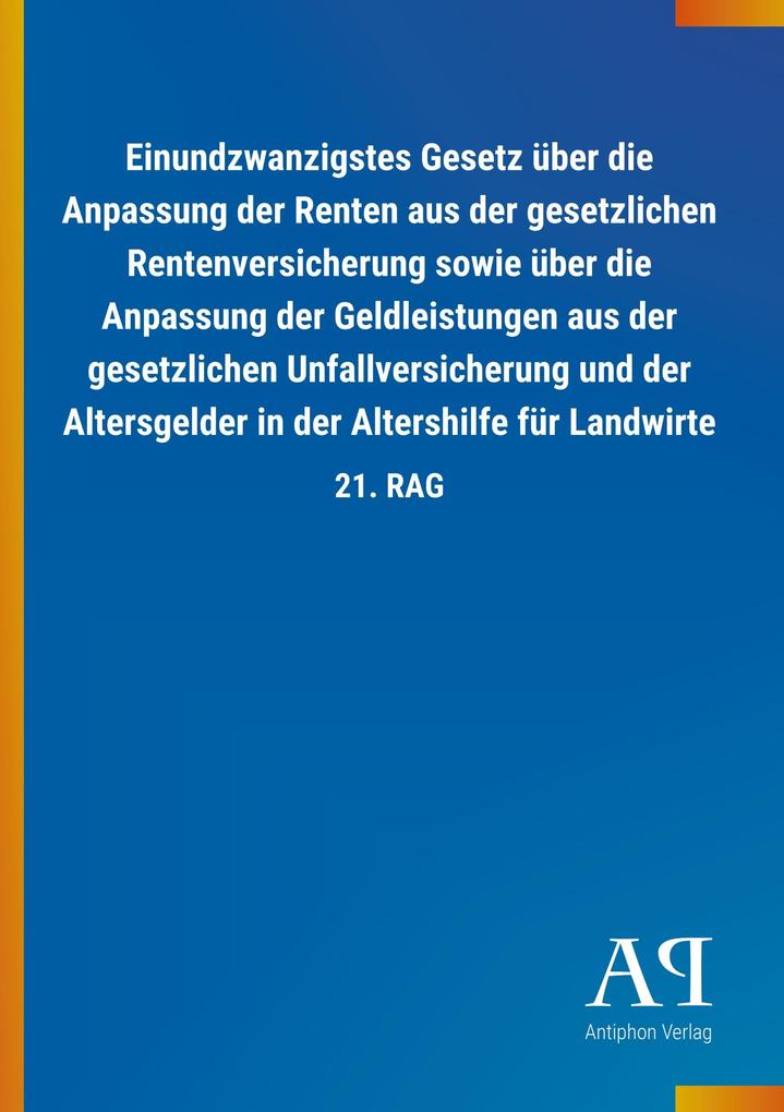 Image of Einundzwanzigstes Gesetz über die Anpassung der Renten aus der gesetzlichen Rentenversicherung sowie über die Anpassung der Geldleistungen aus der gesetzlichen Unfallversicherung und der Altersgelder in der Altershilfe für Landwirte