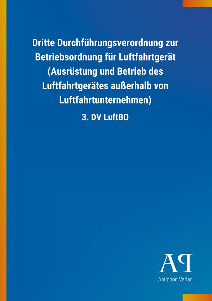 Image of Dritte Durchführungsverordnung zur Betriebsordnung für Luftfahrtgerät (Ausrüstung und Betrieb des Luftfahrtgerätes außerhalb von Luftfahrtunternehmen)