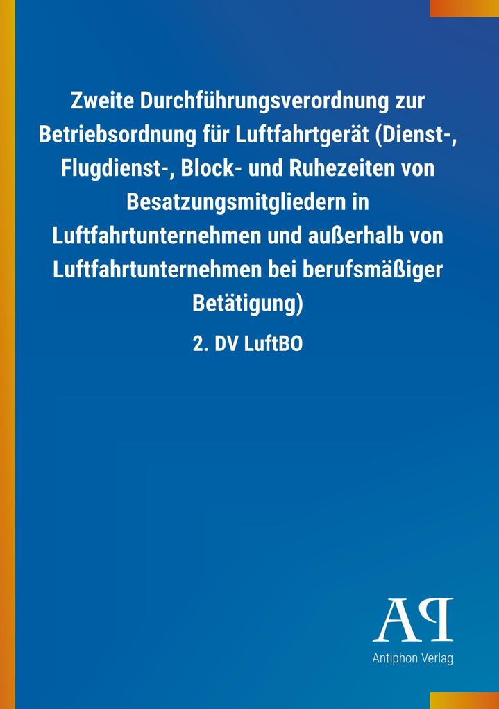 Image of Zweite Durchführungsverordnung zur Betriebsordnung für Luftfahrtgerät (Dienst- Flugdienst- Block- und Ruhezeiten von Besatzungsmitgliedern in Luftfahrtunternehmen und außerhalb von Luftfahrtunternehmen bei berufsmäßiger Betätigung)