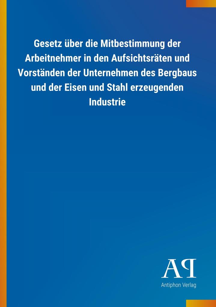 Image of Gesetz über die Mitbestimmung der Arbeitnehmer in den Aufsichtsräten und Vorständen der Unternehmen des Bergbaus und der Eisen und Stahl erzeugenden Industrie