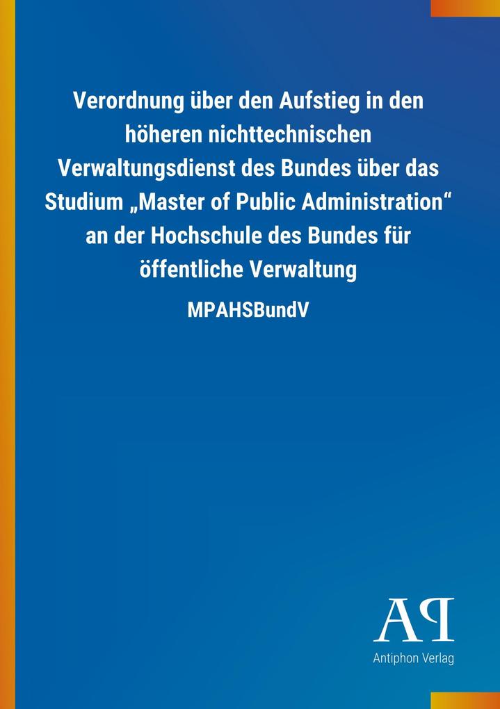 Image of Verordnung über den Aufstieg in den höheren nichttechnischen Verwaltungsdienst des Bundes über das Studium Master of Public Administration an der Hochschule des Bundes für öffentliche Verwaltung