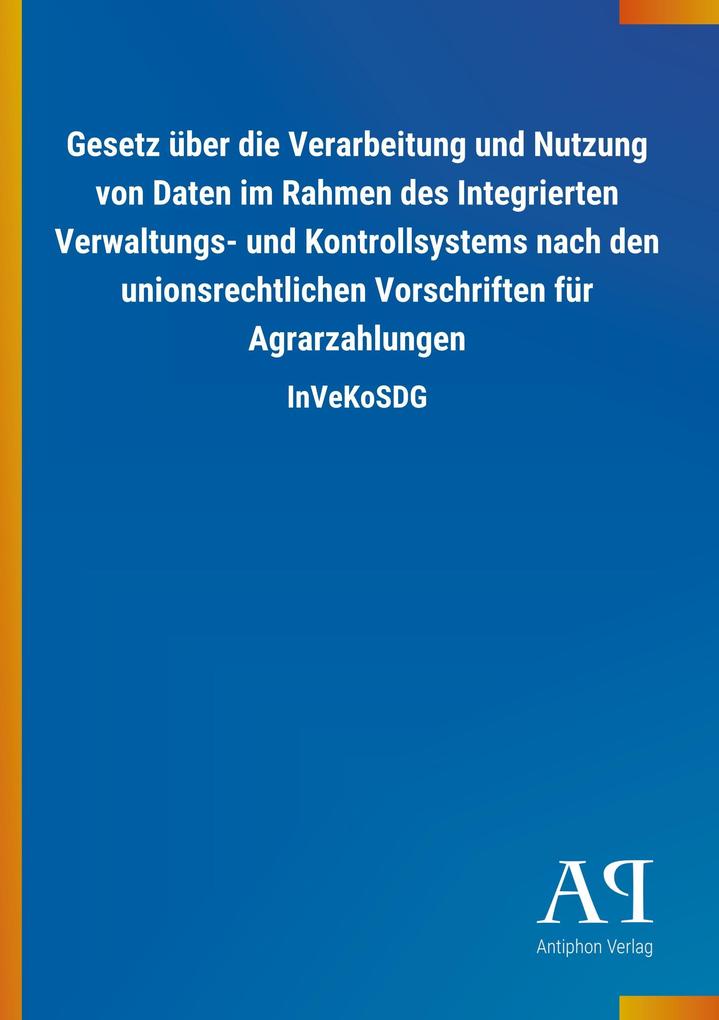 Image of Gesetz über die Verarbeitung und Nutzung von Daten im Rahmen des Integrierten Verwaltungs- und Kontrollsystems nach den unionsrechtlichen Vorschriften für Agrarzahlungen