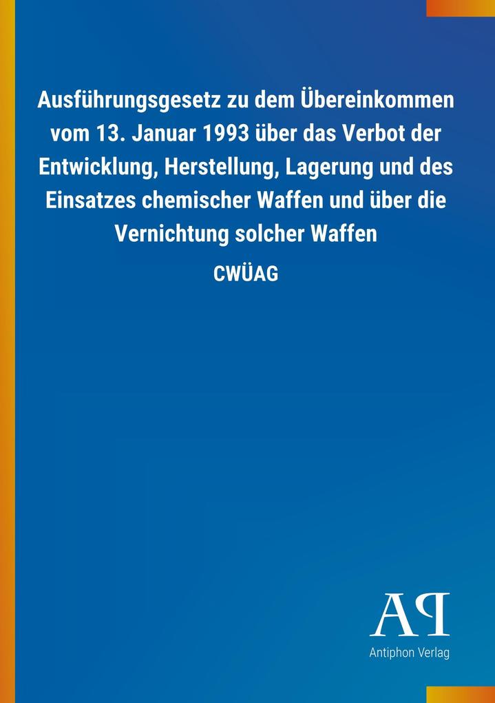 Image of Ausführungsgesetz zu dem Übereinkommen vom 13. Januar 1993 über das Verbot der Entwicklung Herstellung Lagerung und des Einsatzes chemischer Waffen und über die Vernichtung solcher Waffen