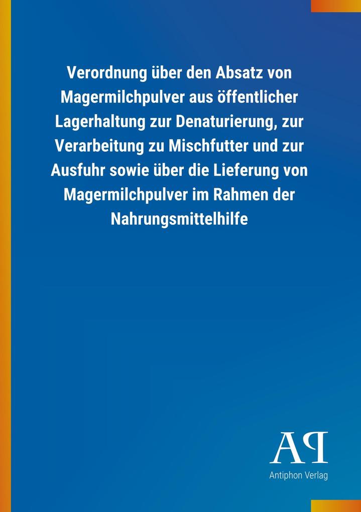 Image of Verordnung über den Absatz von Magermilchpulver aus öffentlicher Lagerhaltung zur Denaturierung zur Verarbeitung zu Mischfutter und zur Ausfuhr sowie über die Lieferung von Magermilchpulver im Rahmen der Nahrungsmittelhilfe