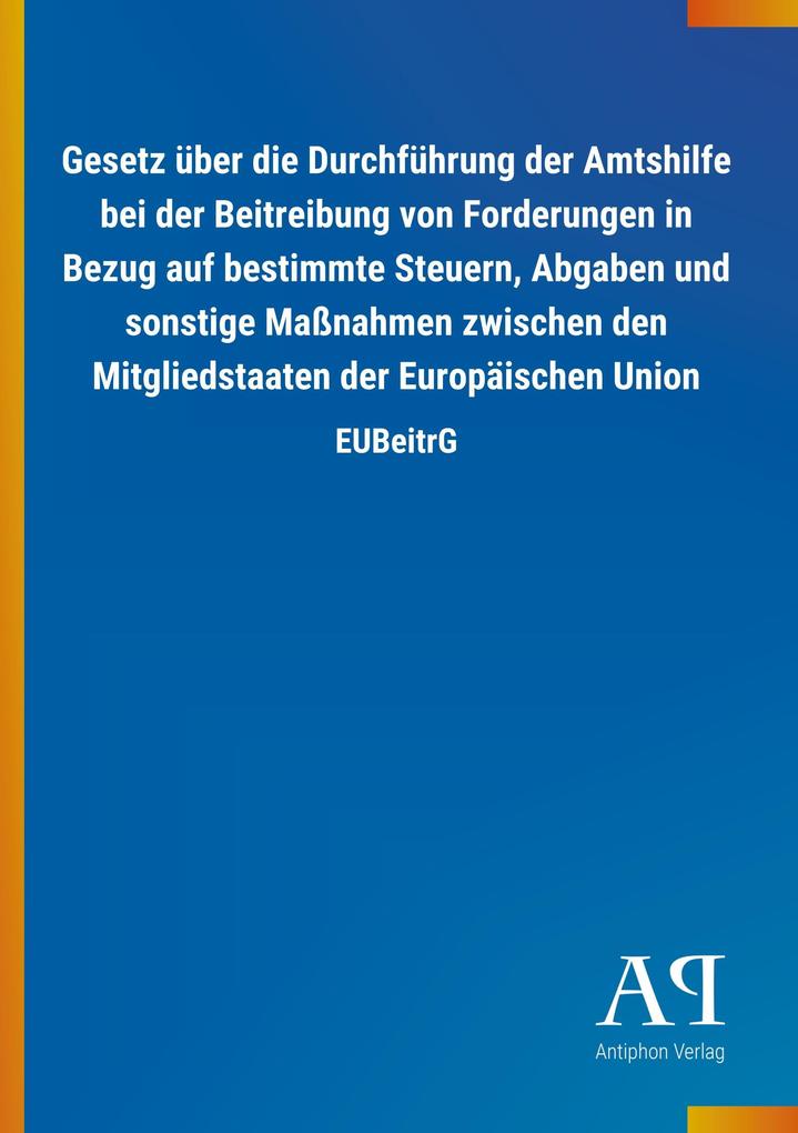 Image of Gesetz über die Durchführung der Amtshilfe bei der Beitreibung von Forderungen in Bezug auf bestimmte Steuern Abgaben und sonstige Maßnahmen zwischen den Mitgliedstaaten der Europäischen Union