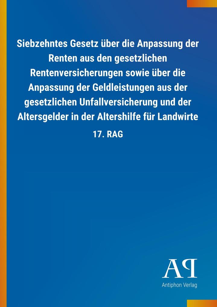 Image of Siebzehntes Gesetz über die Anpassung der Renten aus den gesetzlichen Rentenversicherungen sowie über die Anpassung der Geldleistungen aus der gesetzlichen Unfallversicherung und der Altersgelder in der Altershilfe für Landwirte