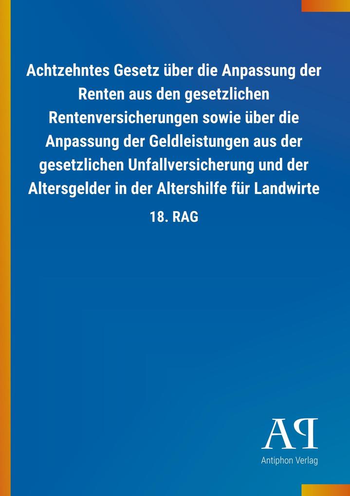 Image of Achtzehntes Gesetz über die Anpassung der Renten aus den gesetzlichen Rentenversicherungen sowie über die Anpassung der Geldleistungen aus der gesetzlichen Unfallversicherung und der Altersgelder in der Altershilfe für Landwirte