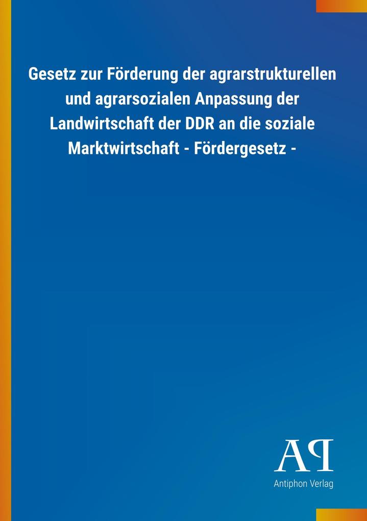 Image of Gesetz zur Förderung der agrarstrukturellen und agrarsozialen Anpassung der Landwirtschaft der DDR an die soziale Marktwirtschaft - Fördergesetz -