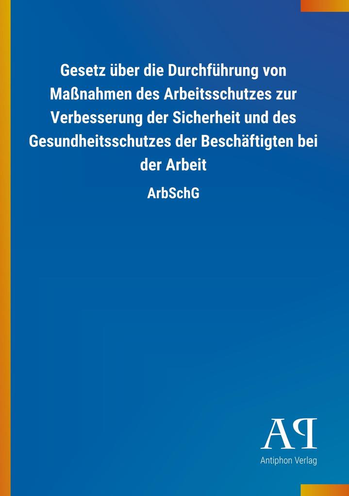 Image of Gesetz über die Durchführung von Maßnahmen des Arbeitsschutzes zur Verbesserung der Sicherheit und des Gesundheitsschutzes der Beschäftigten bei der Arbeit