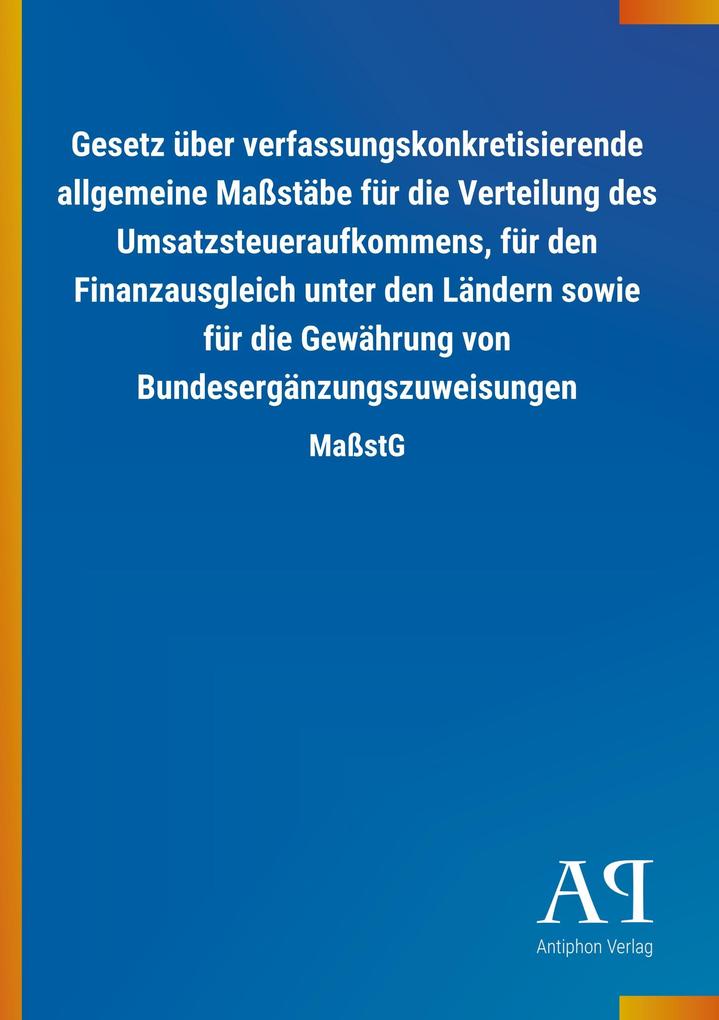 Image of Gesetz über verfassungskonkretisierende allgemeine Maßstäbe für die Verteilung des Umsatzsteueraufkommens für den Finanzausgleich unter den Ländern sowie für die Gewährung von Bundesergänzungszuweisungen