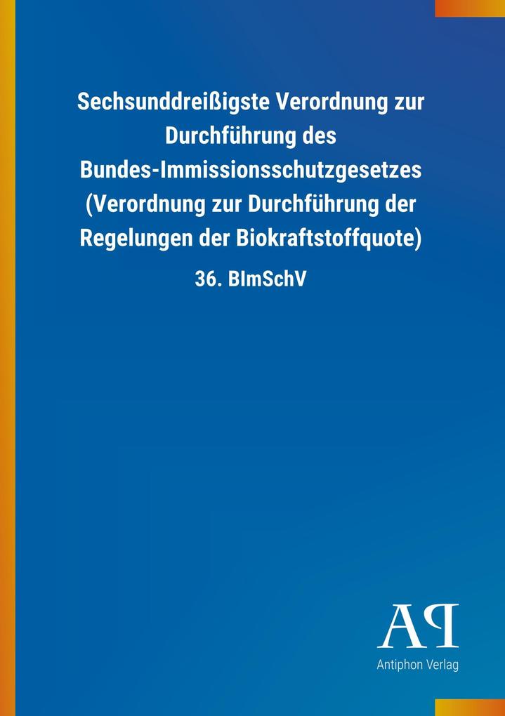 Image of Sechsunddreißigste Verordnung zur Durchführung des Bundes-Immissionsschutzgesetzes (Verordnung zur Durchführung der Regelungen der Biokraftstoffquote)