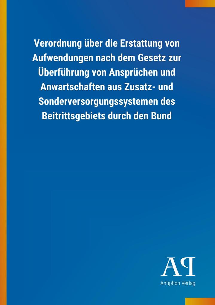 Image of Verordnung über die Erstattung von Aufwendungen nach dem Gesetz zur Überführung von Ansprüchen und Anwartschaften aus Zusatz- und Sonderversorgungssystemen des Beitrittsgebiets durch den Bund