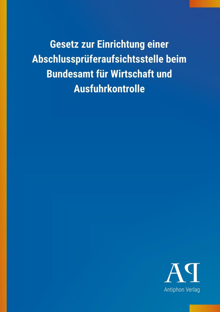 Image of Gesetz zur Einrichtung einer Abschlussprüferaufsichtsstelle beim Bundesamt für Wirtschaft und Ausfuhrkontrolle