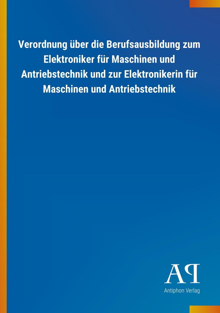 Verordnung über die Berufsausbildung zum Elektroniker für Maschinen und Antriebstechnik und zur Elektronikerin für Maschinen und Antriebstechnik - Antiphon Verlag