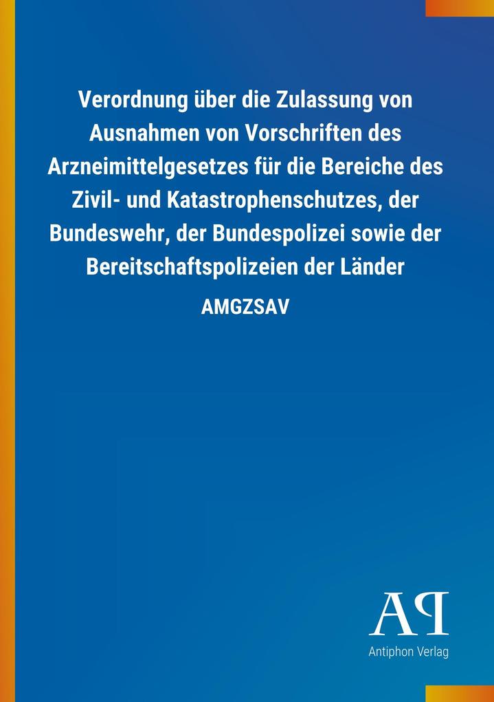 Image of Verordnung über die Zulassung von Ausnahmen von Vorschriften des Arzneimittelgesetzes für die Bereiche des Zivil- und Katastrophenschutzes der Bundeswehr der Bundespolizei sowie der Bereitschaftspolizeien der Länder