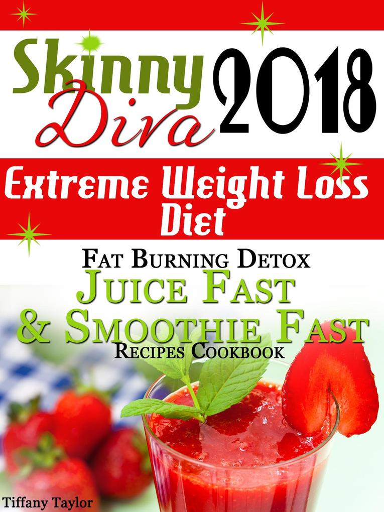 Skinny Diva 2018 Extreme Weight Loss Diet Fat Burning Detox Juice Fast & Smoothie Fast Recipes Cookbook