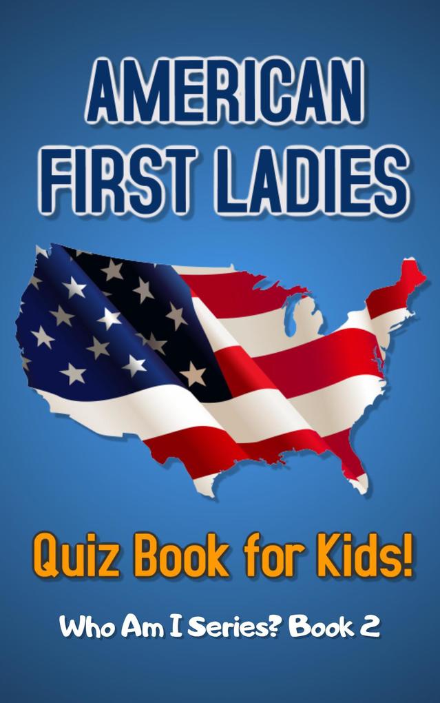 American First Ladies Quiz Book for Kids (Who Am I Series? #2)